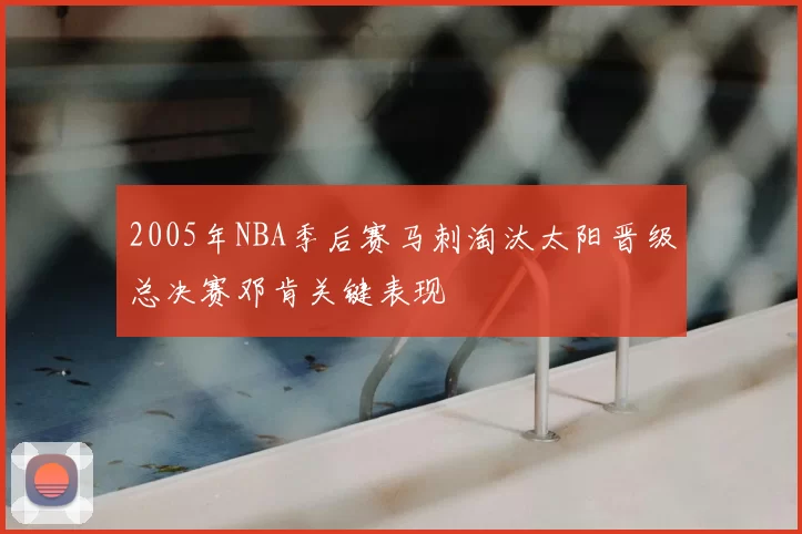 2005年NBA季后赛马刺淘汰太阳晋级总决赛邓肯关键表现