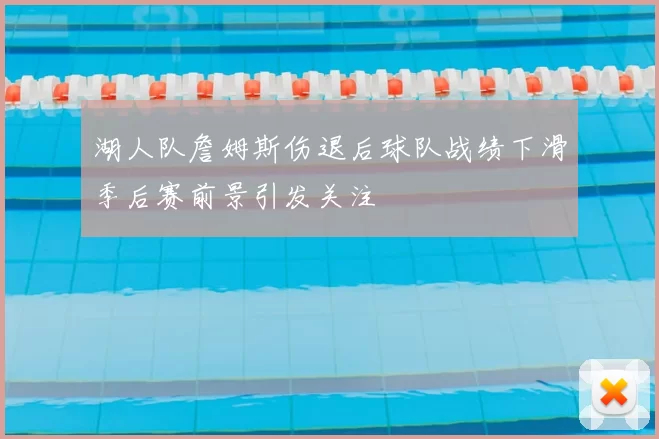 湖人队詹姆斯伤退后球队战绩下滑季后赛前景引发关注