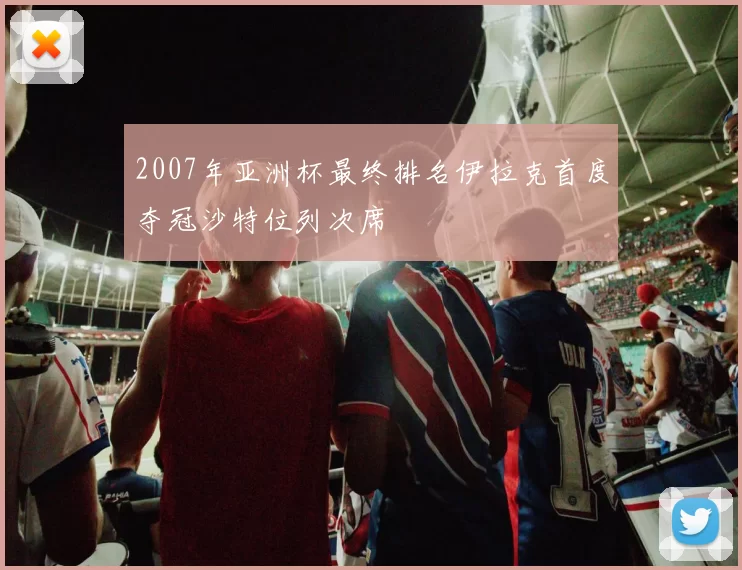 2007年亚洲杯最终排名伊拉克首度夺冠沙特位列次席