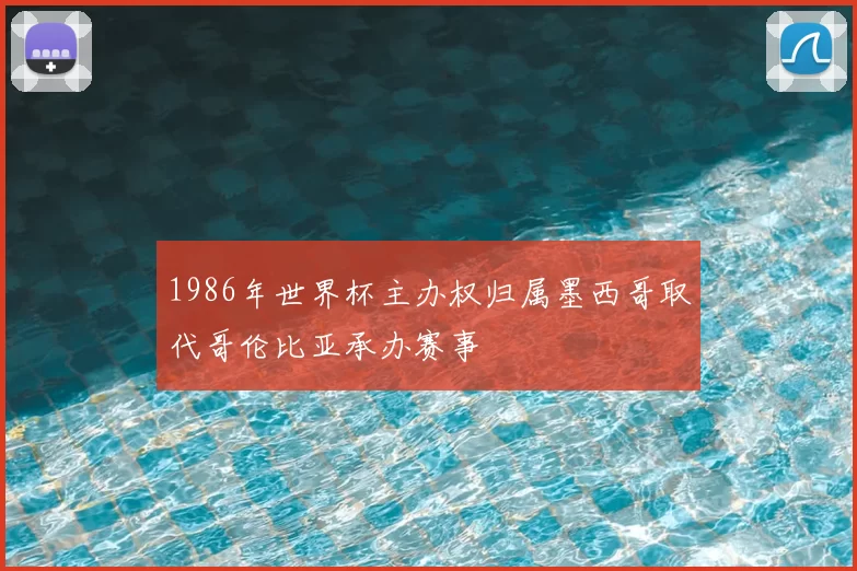 1986年世界杯主办权归属墨西哥取代哥伦比亚承办赛事
