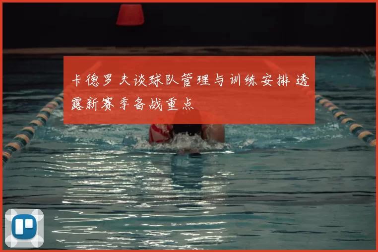 卡德罗夫谈球队管理与训练安排 透露新赛季备战重点