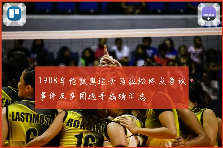 1908年伦敦奥运会马拉松终点争议事件及多国选手成绩汇总