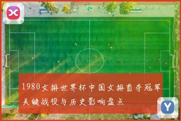1980女排世界杯中国女排首夺冠军关键战役与历史影响盘点