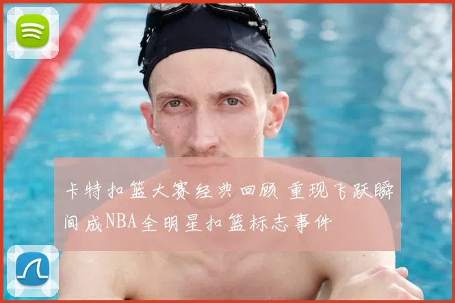 卡特扣篮大赛经典回顾 重现飞跃瞬间成NBA全明星扣篮标志事件