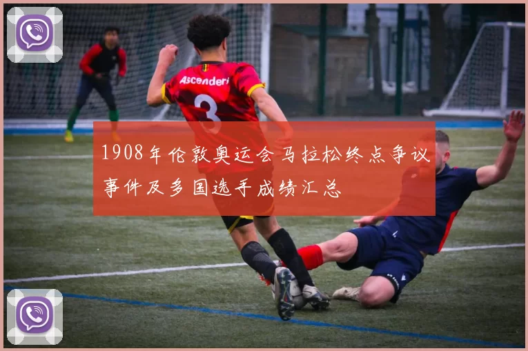 1908年伦敦奥运会马拉松终点争议事件及多国选手成绩汇总