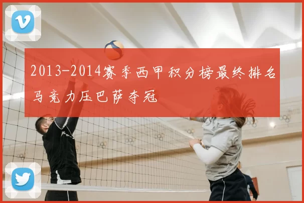 2013-2014赛季西甲积分榜最终排名马竞力压巴萨夺冠