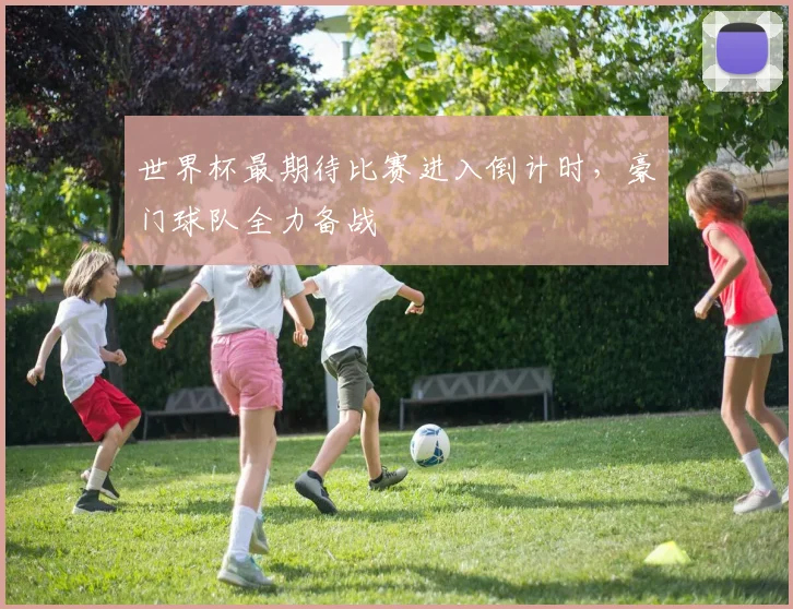 世界杯最期待比赛进入倒计时，豪门球队全力备战
